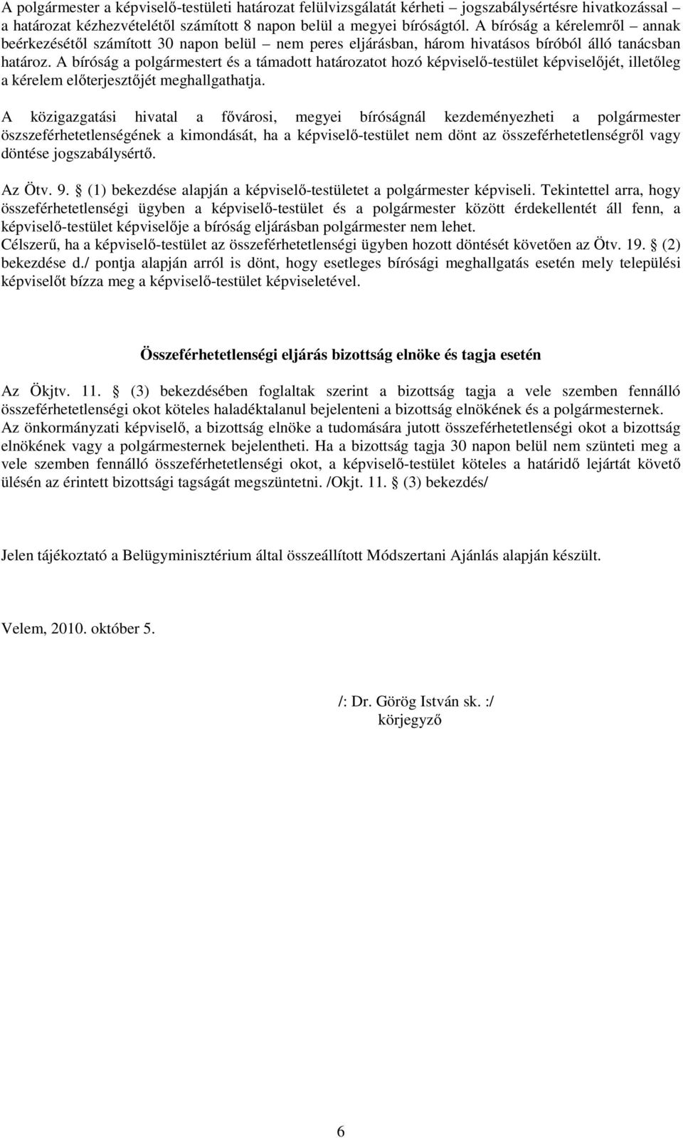 A bíróság a plgármestert és a támadtt határzatt hzó képviselő-testület képviselőjét, illetőleg a kérelem előterjesztőjét meghallgathatja.