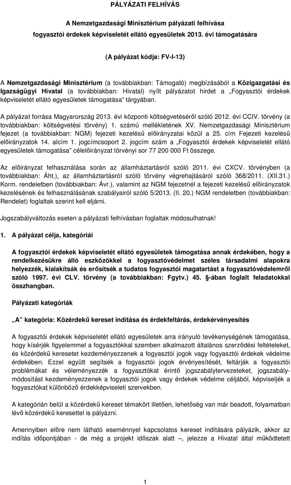 hirdet a Fogyasztói érdekek képviseletét ellátó egyesületek támogatása tárgyában. A pályázat forrása Magyarország 2013. évi központi költségvetéséről szóló 2012. évi CCIV.