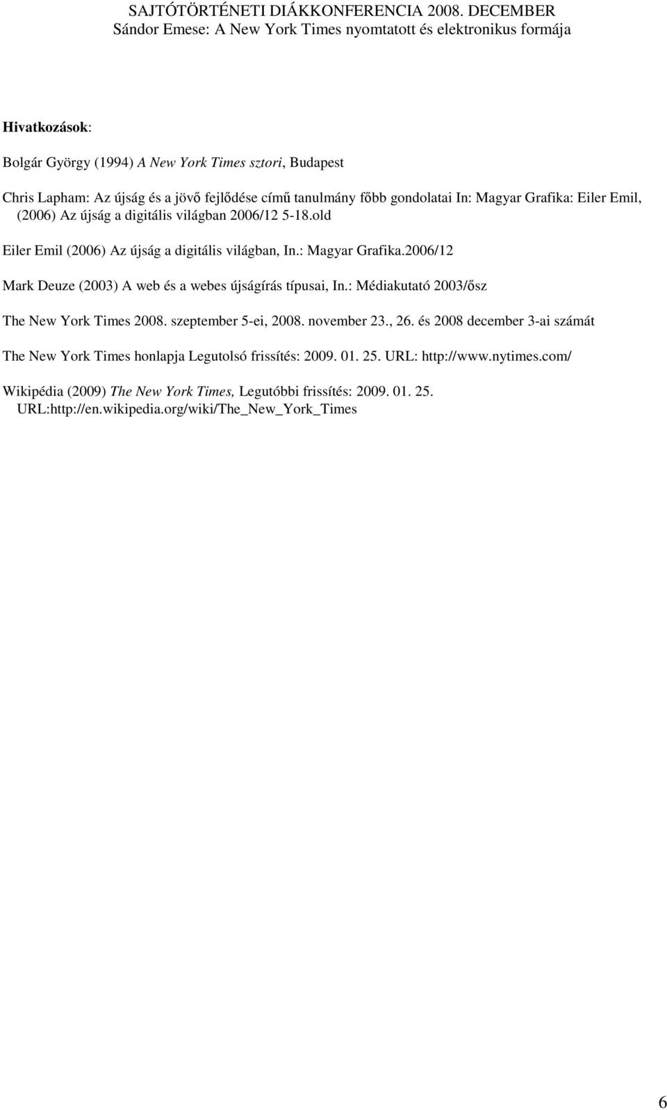 2006/12 Mark Deuze (2003) A web és a webes újságírás típusai, In.: Médiakutató 2003/ısz The New York Times 2008. szeptember 5-ei, 2008. november 23., 26.