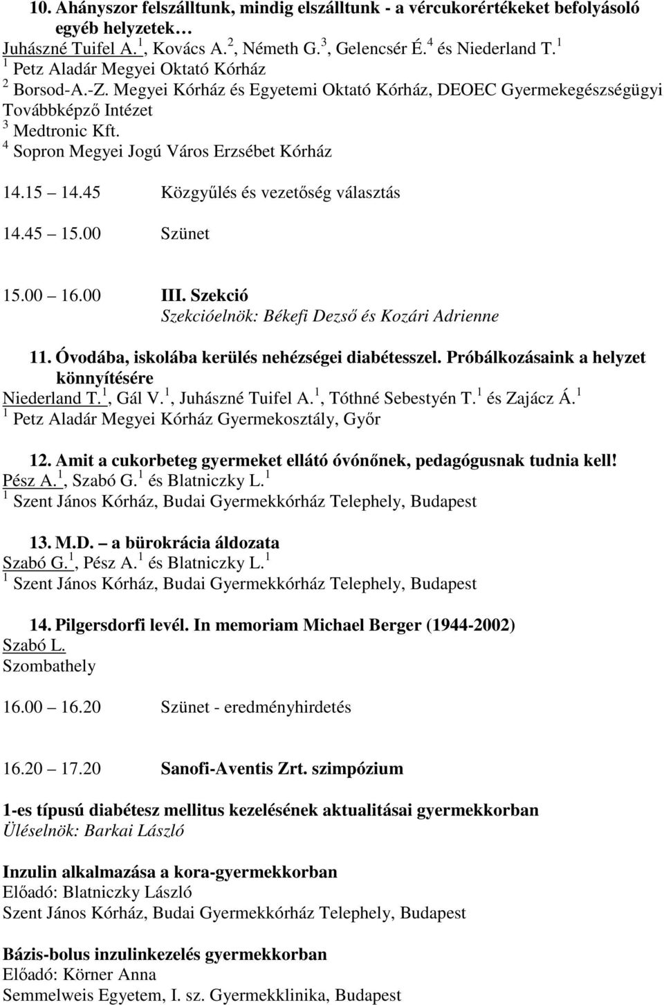 4 Sopron Megyei Jogú Város Erzsébet Kórház 14.15 14.45 Közgyűlés és vezetőség választás 14.45 15.00 Szünet 15.00 16.00 III. Szekció Szekcióelnök: Békefi Dezső és Kozári Adrienne 11.