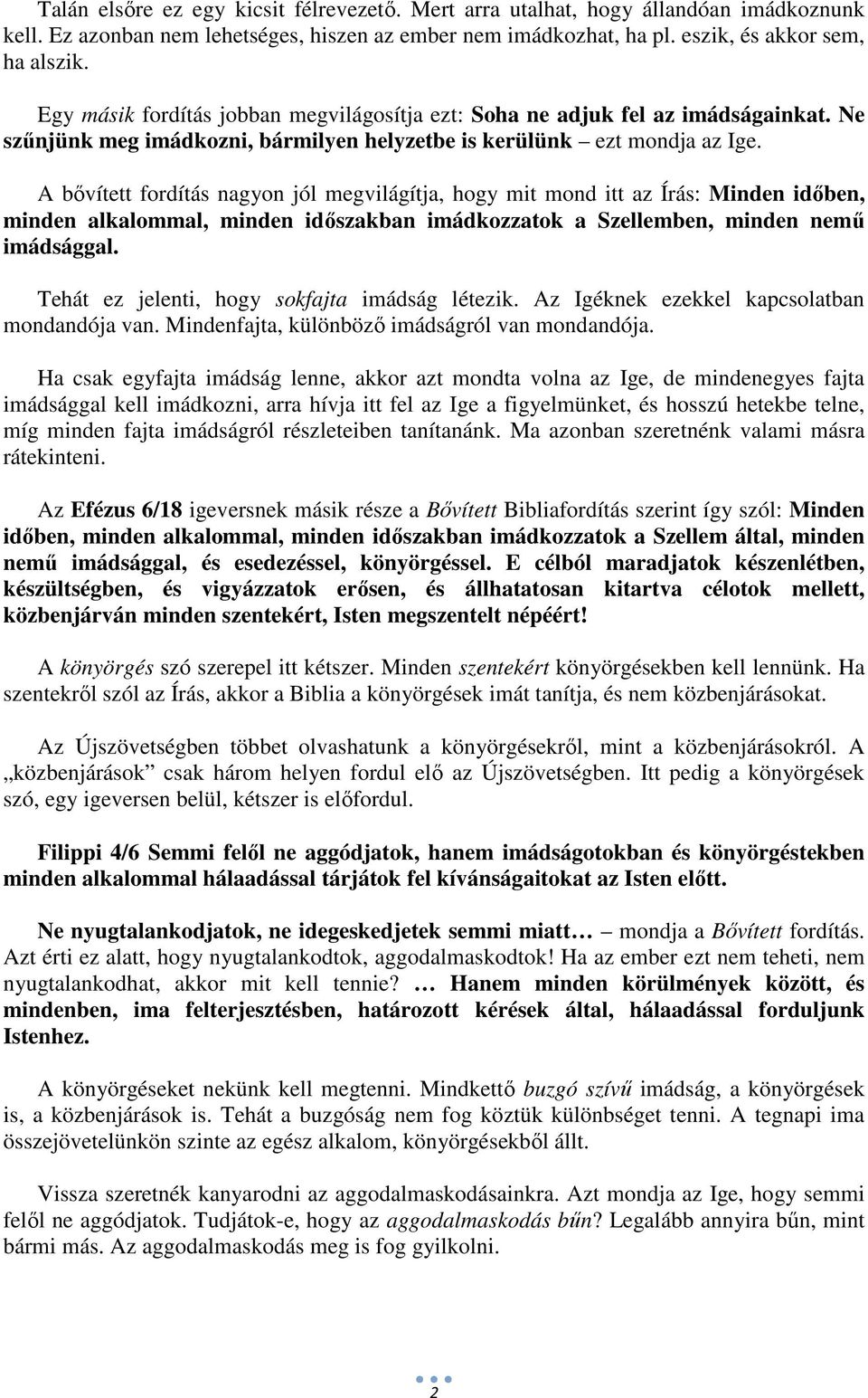 A bővített fordítás nagyon jól megvilágítja, hogy mit mond itt az Írás: Minden időben, minden alkalommal, minden időszakban imádkozzatok a Szellemben, minden nemű imádsággal.