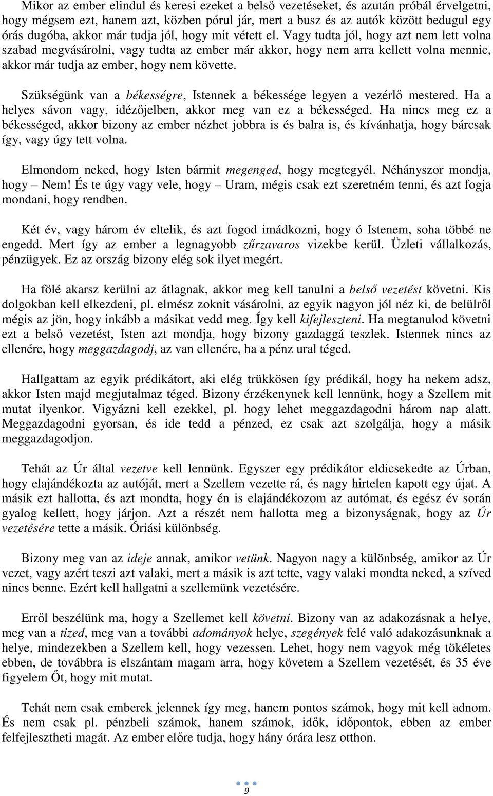 Vagy tudta jól, hogy azt nem lett volna szabad megvásárolni, vagy tudta az ember már akkor, hogy nem arra kellett volna mennie, akkor már tudja az ember, hogy nem követte.