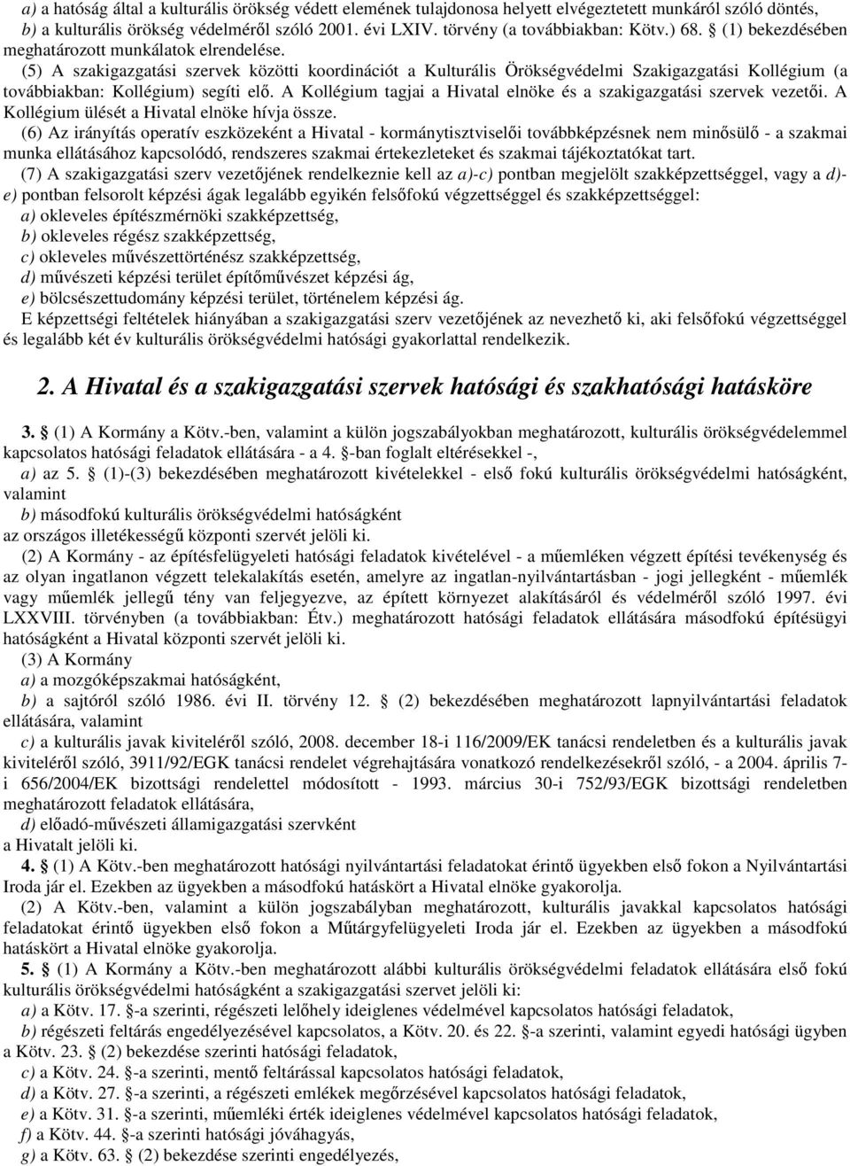 (5) A szakigazgatási szervek közötti koordinációt a Kulturális Örökségvédelmi Szakigazgatási Kollégium (a továbbiakban: Kollégium) segíti elő.