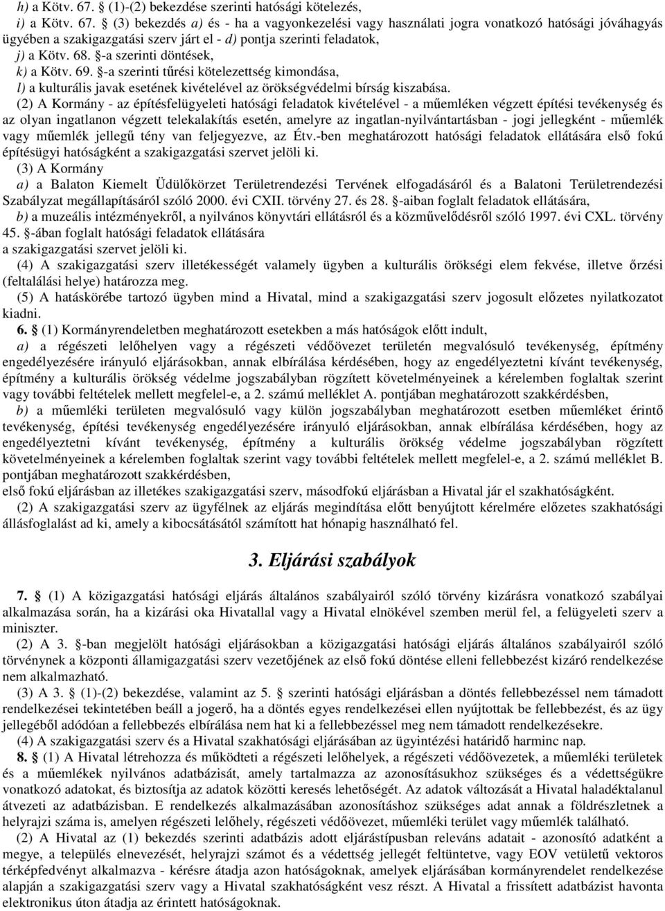 (2) A Kormány - az építésfelügyeleti hatósági feladatok kivételével - a műemléken végzett építési tevékenység és az olyan ingatlanon végzett telekalakítás esetén, amelyre az ingatlan-nyilvántartásban