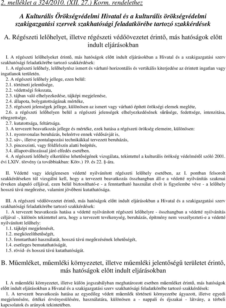 A régészeti lelőhelyeket érintő, más hatóságok előtt indult eljárásokban a Hivatal és a szakigazgatási szerv szakhatósági feladatkörébe tartozó szakkérdések: 1.