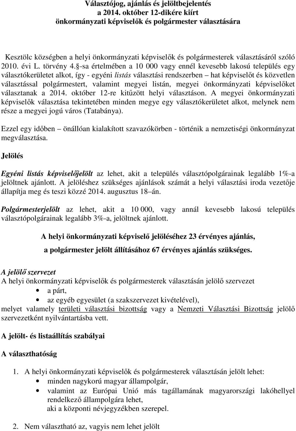 -sa értelmében a 10 000 vagy ennél kevesebb lakosú település egy választókerületet alkot, így - egyéni listás választási rendszerben hat képviselőt és közvetlen választással polgármestert, valamint