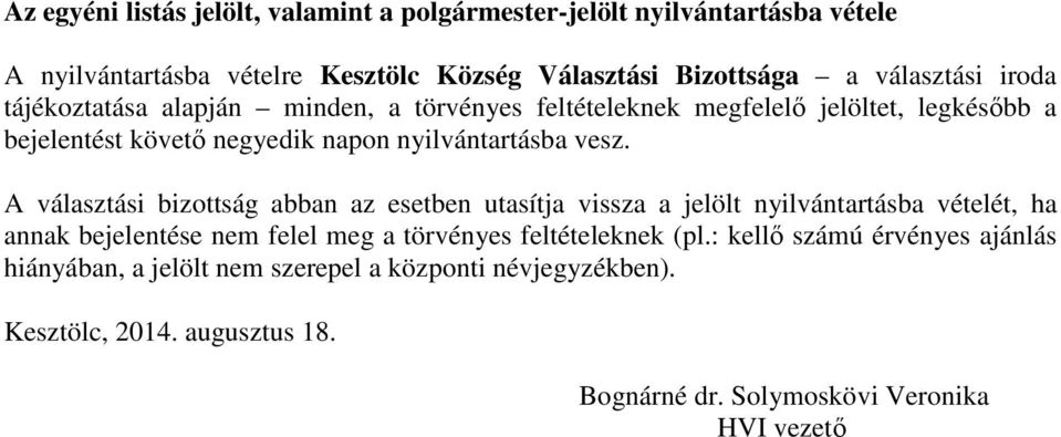 A választási bizottság abban az esetben utasítja vissza a jelölt nyilvántartásba vételét, ha annak bejelentése nem felel meg a törvényes feltételeknek (pl.