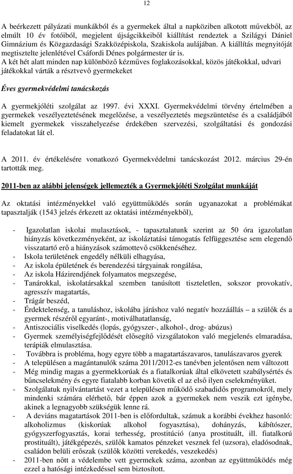 A két hét alatt minden nap különböző kézműves foglakozásokkal, közös játékokkal, udvari játékokkal várták a résztvevő gyermekeket Éves gyermekvédelmi tanácskozás A gyermekjóléti szolgálat az 1997.