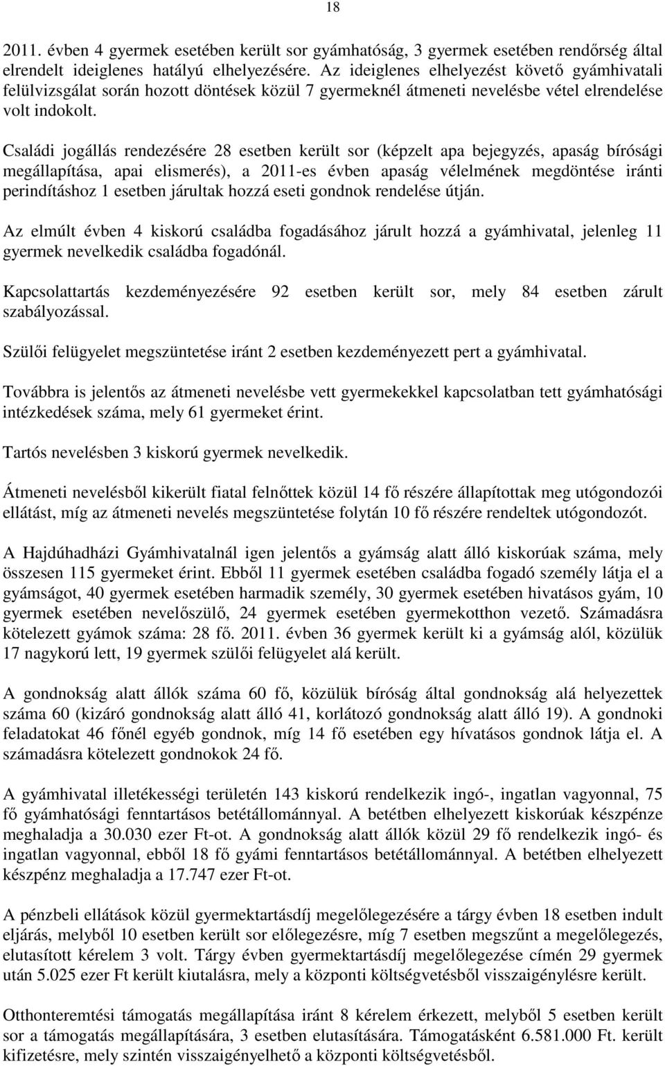 Családi jogállás rendezésére 28 esetben került sor (képzelt apa bejegyzés, apaság bírósági megállapítása, apai elismerés), a 2011-es évben apaság vélelmének megdöntése iránti perindításhoz 1 esetben