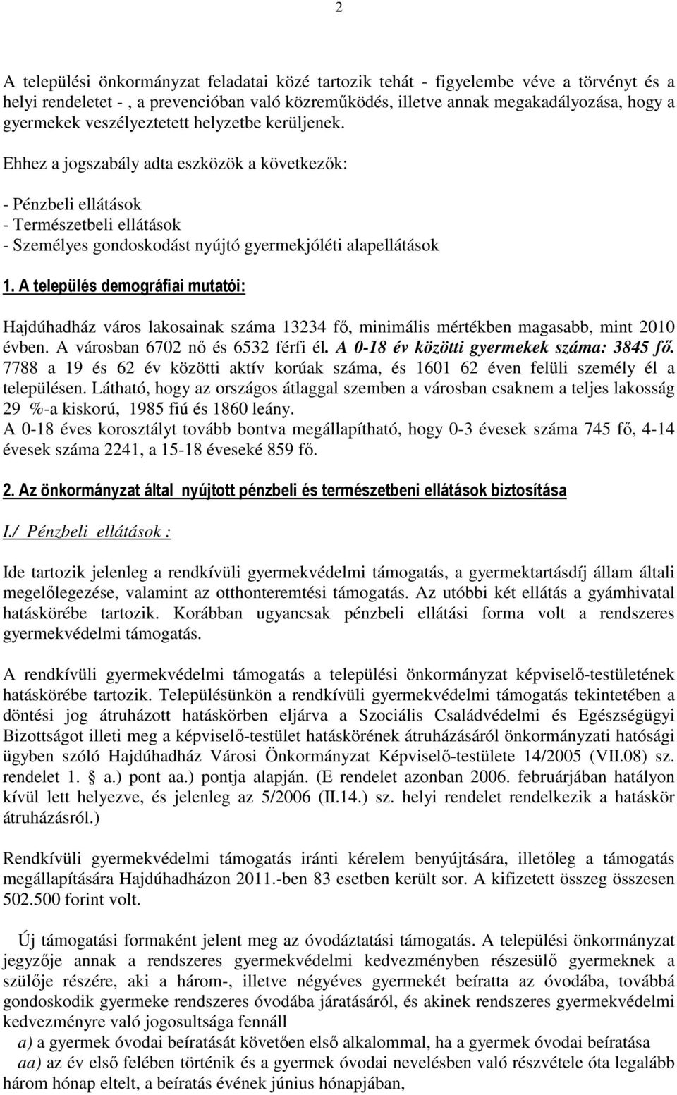 A település demográfiai mutatói: Hajdúhadház város lakosainak száma 13234 fő, minimális mértékben magasabb, mint 2010 évben. A városban 6702 nő és 6532 férfi él.