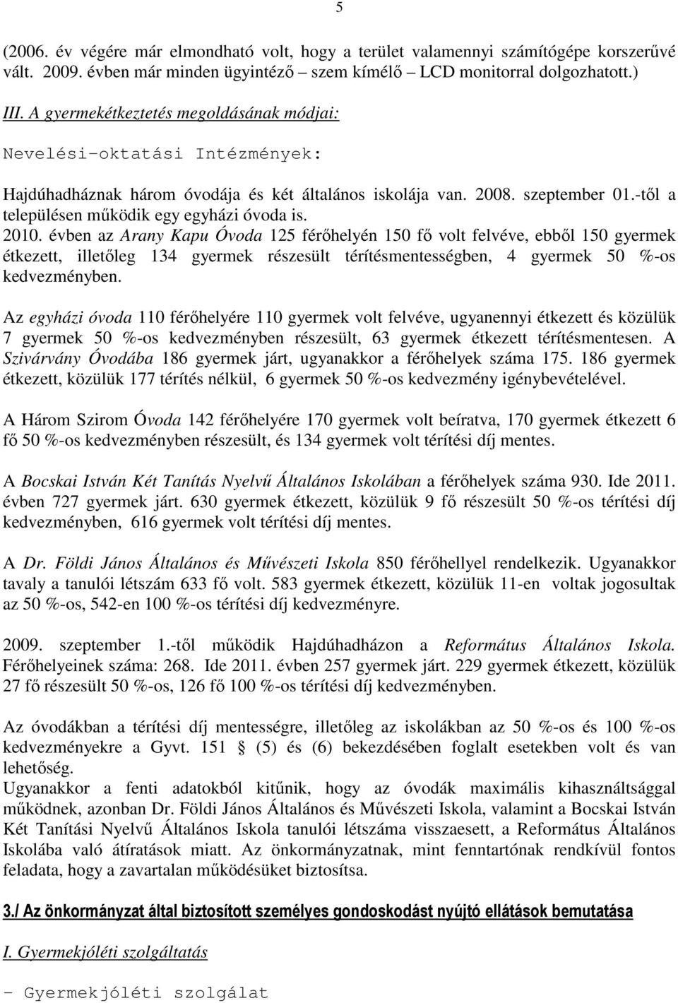 2010. évben az Arany Kapu Óvoda 125 férőhelyén 150 fő volt felvéve, ebből 150 gyermek étkezett, illetőleg 134 gyermek részesült térítésmentességben, 4 gyermek 50 %-os kedvezményben.