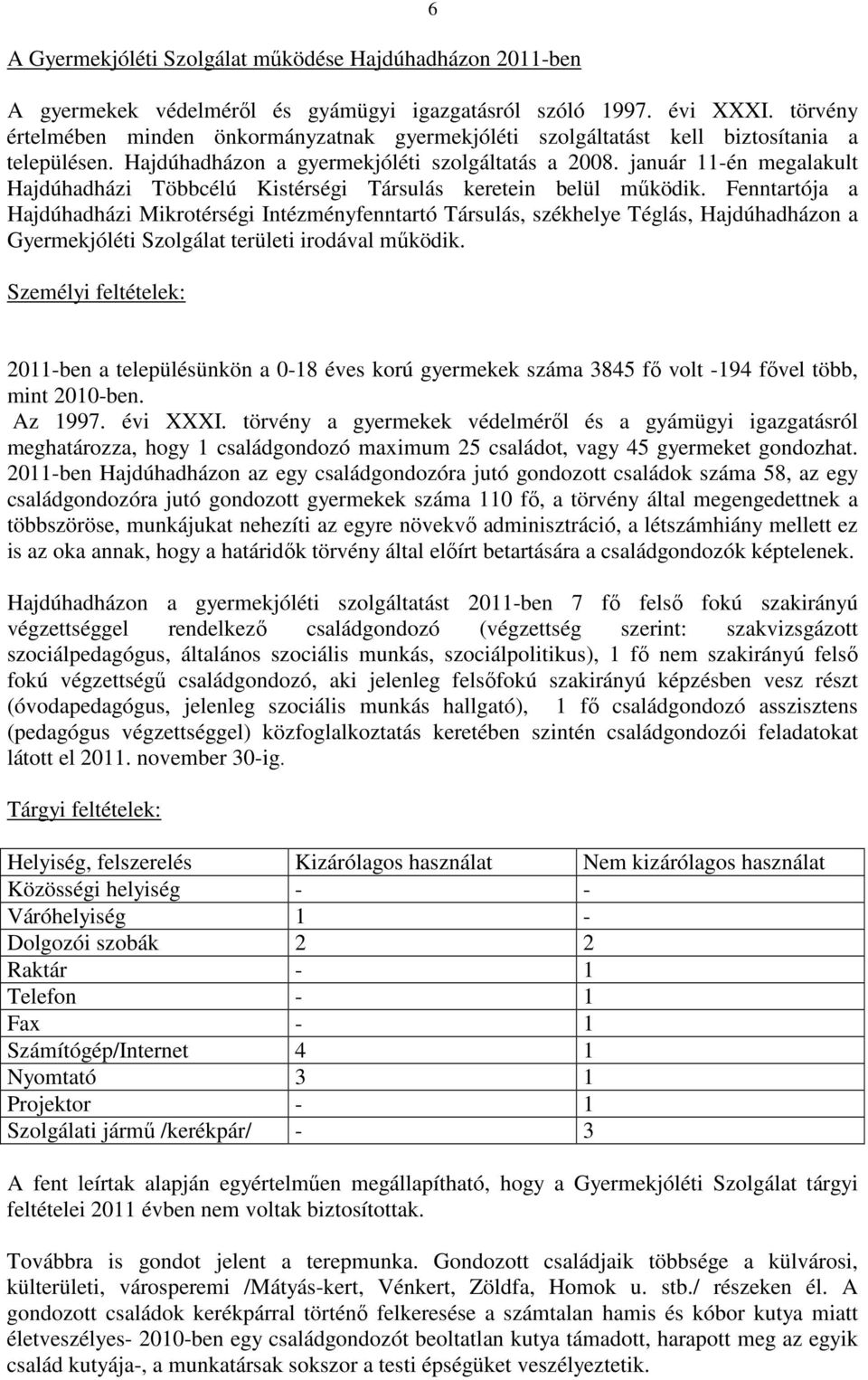 január 11-én megalakult Hajdúhadházi Többcélú Kistérségi Társulás keretein belül működik.