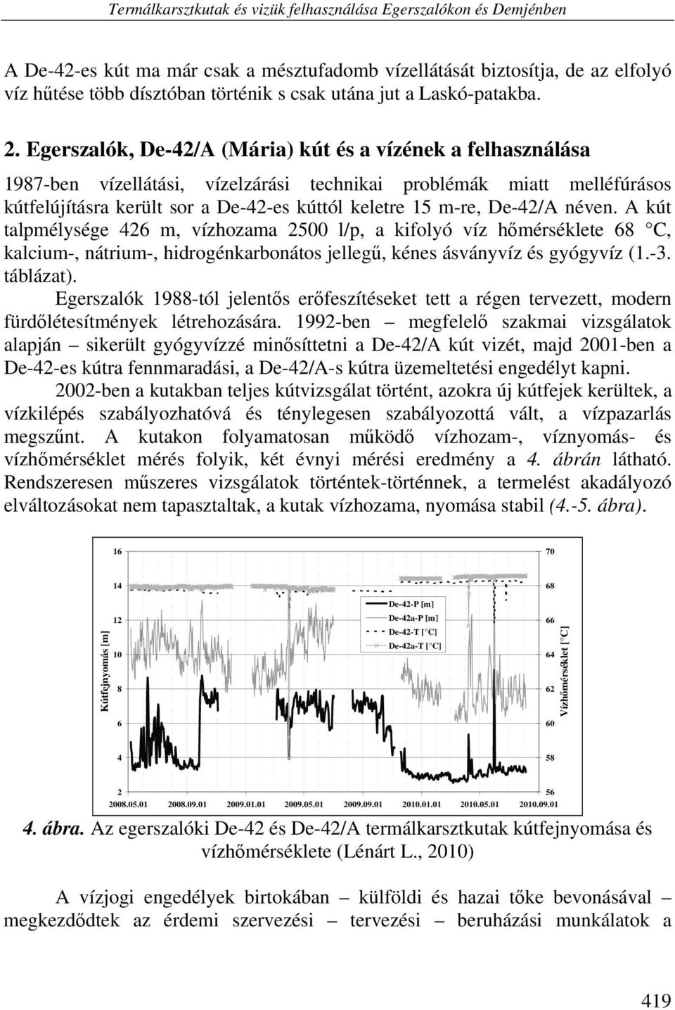 Egerszalók, De-42/A (Mária) kút és a vízének a felhasználása 1987-ben vízellátási, vízelzárási technikai problémák miatt melléfúrásos kútfelújításra került sor a De-42-es kúttól keletre 15 m-re,