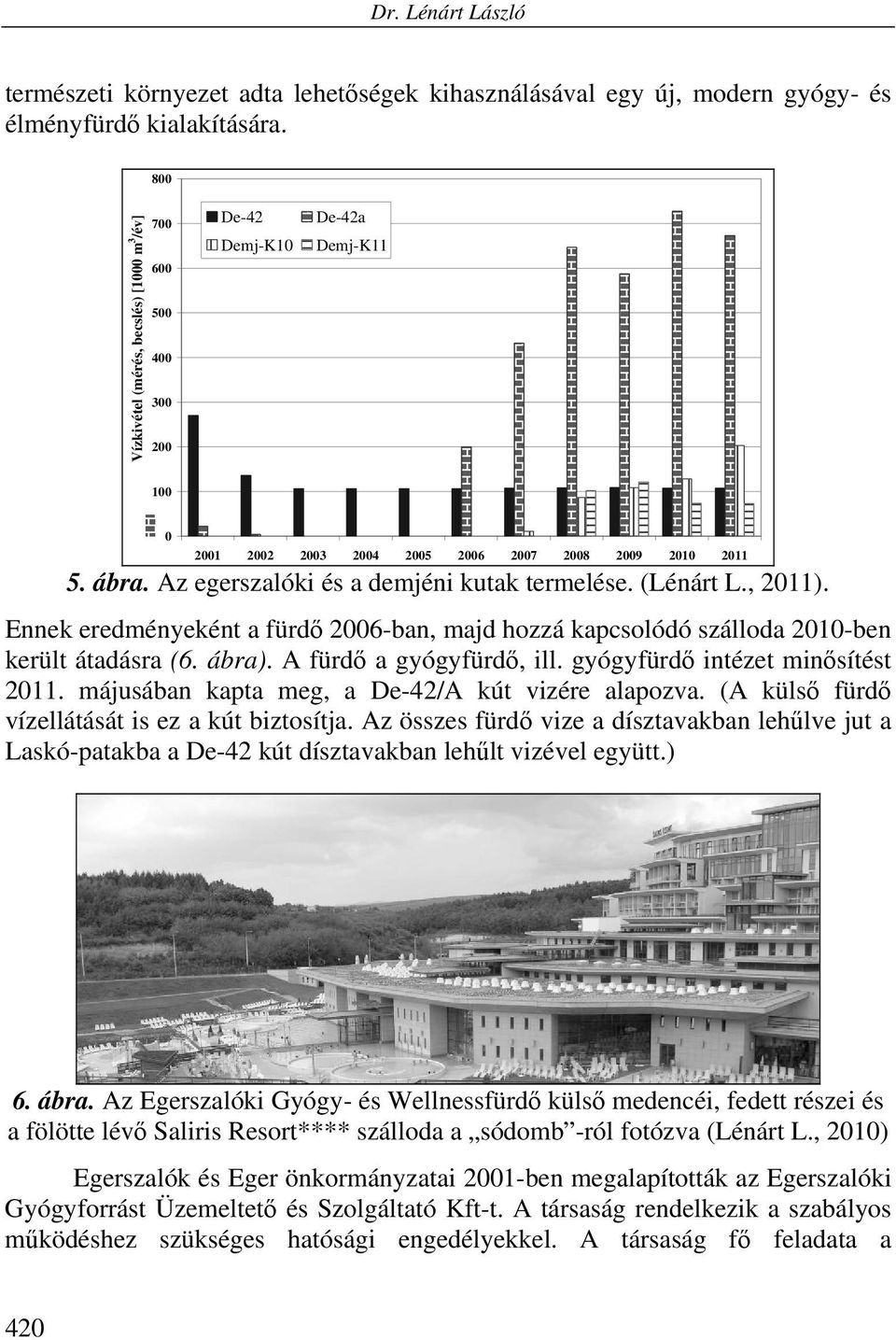 Az egerszalóki és a demjéni kutak termelése. (Lénárt L., 2011). Ennek eredményeként a fürdő 2006-ban, majd hozzá kapcsolódó szálloda 2010-ben került átadásra (6. ábra). A fürdő a gyógyfürdő, ill.