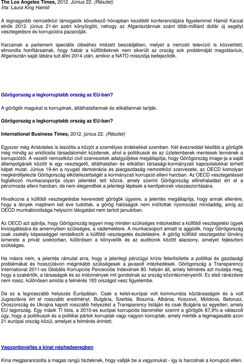 Karzainak a parlament speciális üléséhez intézett beszédjében, melyet a nemzeti televízió is közvetített, elmondta honfitársainak, hogy habár a külföldieknek nem sikerült az ország sok problémáját