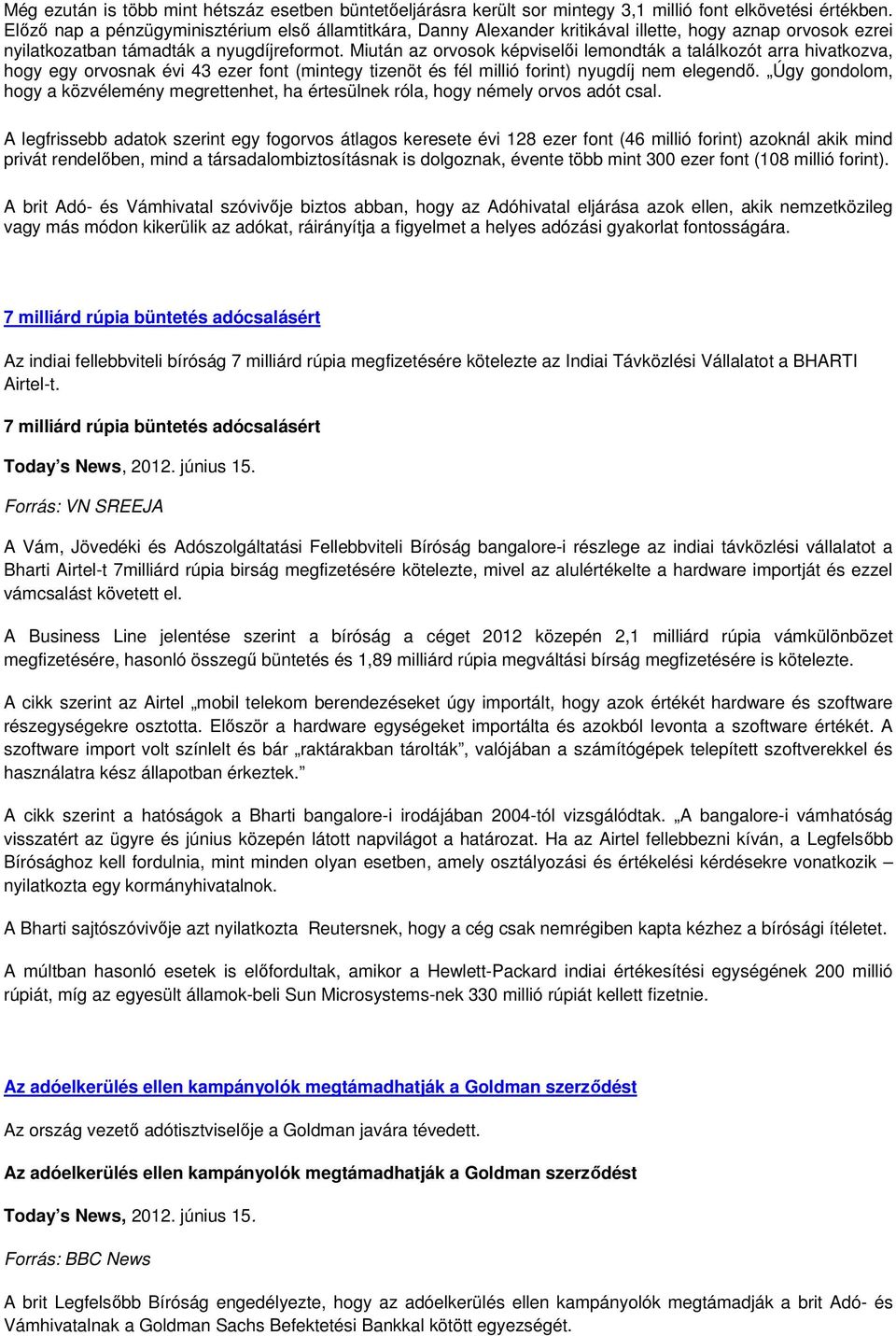 Miután az orvosok képviselıi lemondták a találkozót arra hivatkozva, hogy egy orvosnak évi 43 ezer font (mintegy tizenöt és fél millió forint) nyugdíj nem elegendı.