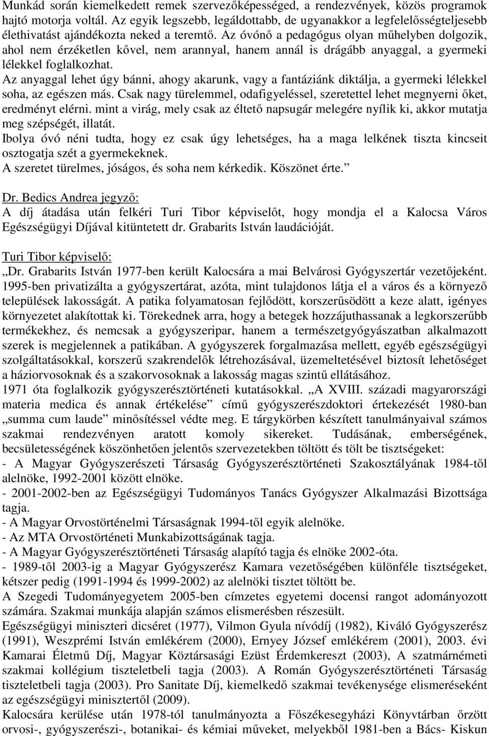 Az óvónő a pedagógus olyan műhelyben dolgozik, ahol nem érzéketlen kővel, nem arannyal, hanem annál is drágább anyaggal, a gyermeki lélekkel foglalkozhat.