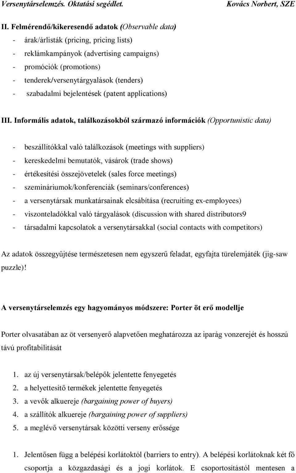 Informális adatok, találkozásokból származó információk (Opportunistic data) - beszállítókkal való találkozások (meetings with suppliers) - kereskedelmi bemutatók, vásárok (trade shows) -