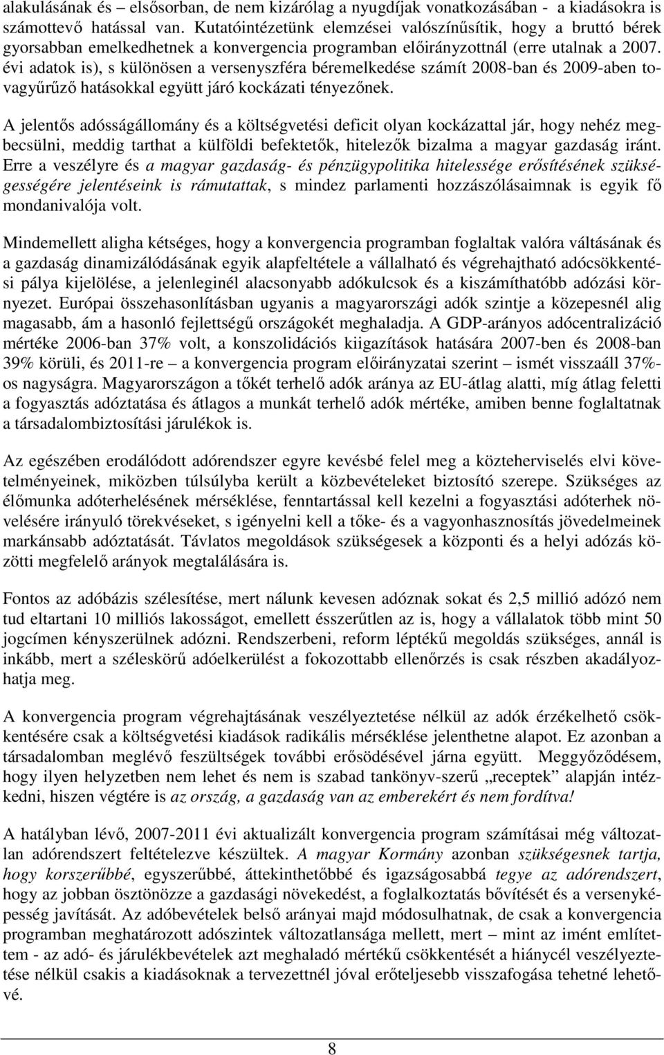 évi adatok is), s különösen a versenyszféra béremelkedése számít 2008-ban és 2009-aben tovagyőrőzı hatásokkal együtt járó kockázati tényezınek.