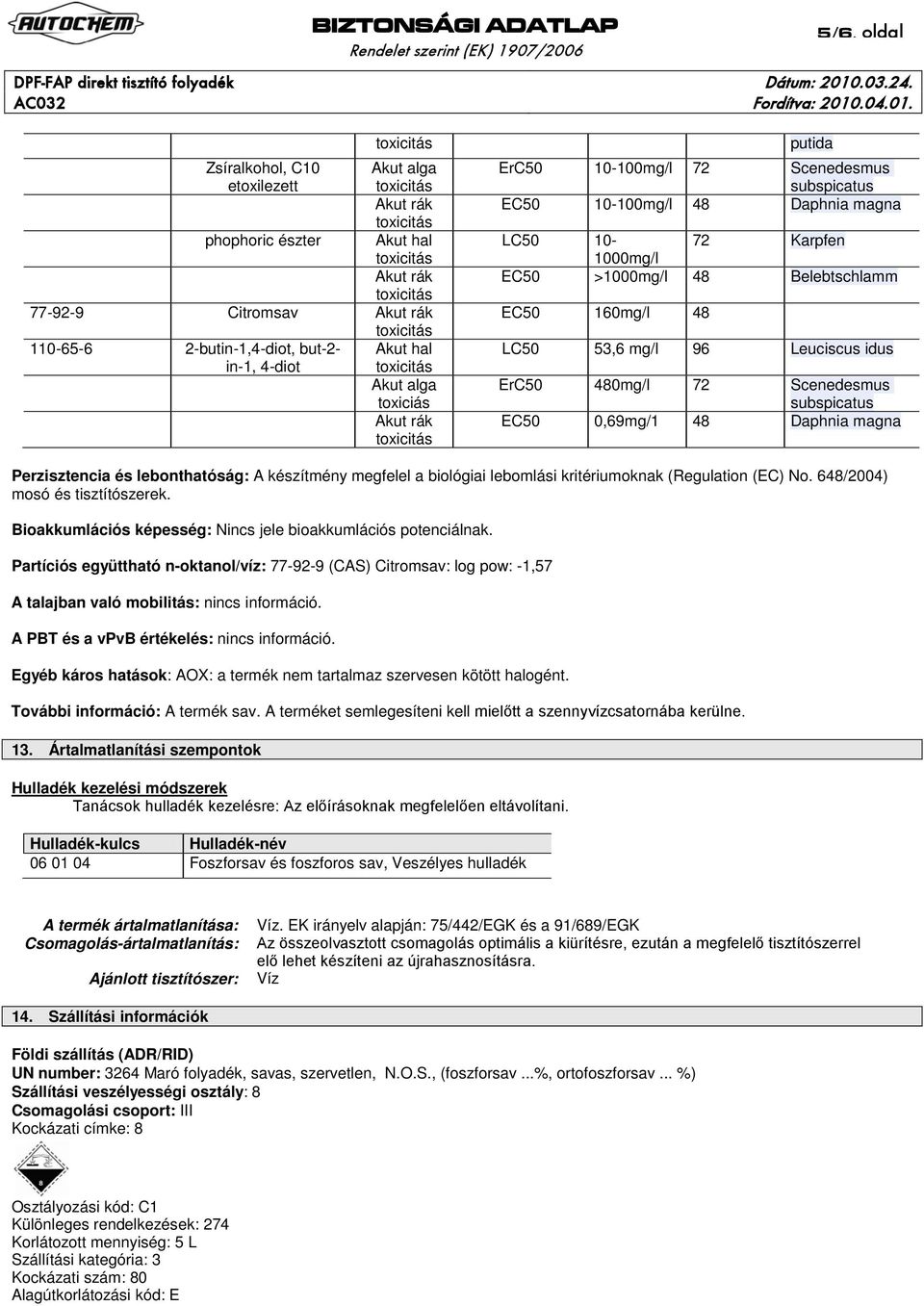 idus ErC50 480mg/l 72 Scenedesmus subspicatus EC50 0,69mg/1 48 Daphnia magna Perzisztencia és lebonthatóság: A készítmény megfelel a biológiai lebomlási kritériumoknak (Regulation (EC) No.