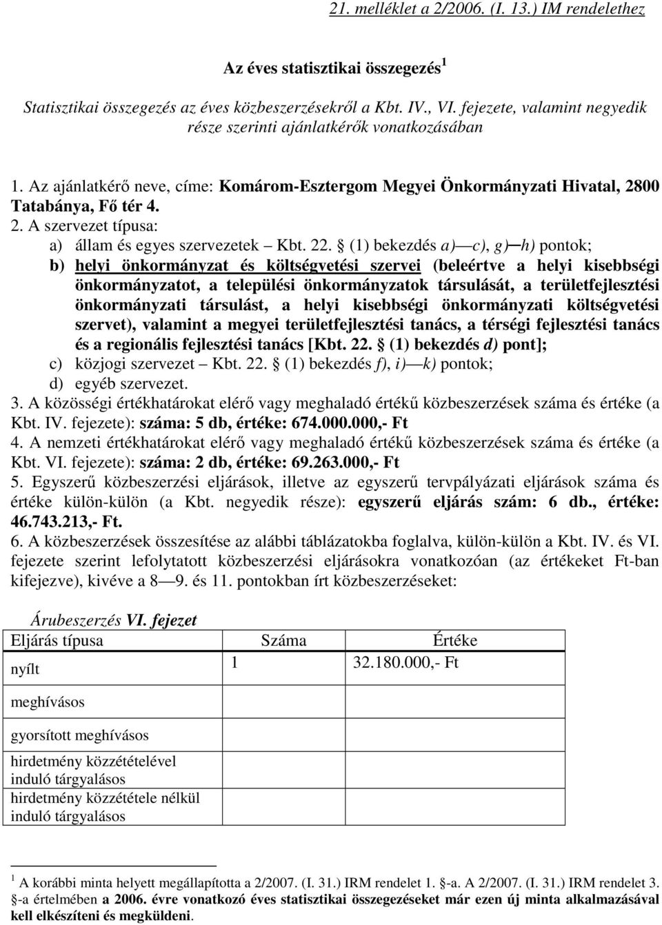 00 Tatabánya, Fı tér 4. 2. A szervezet típusa: a) állam és egyes szervezetek Kbt. 22.