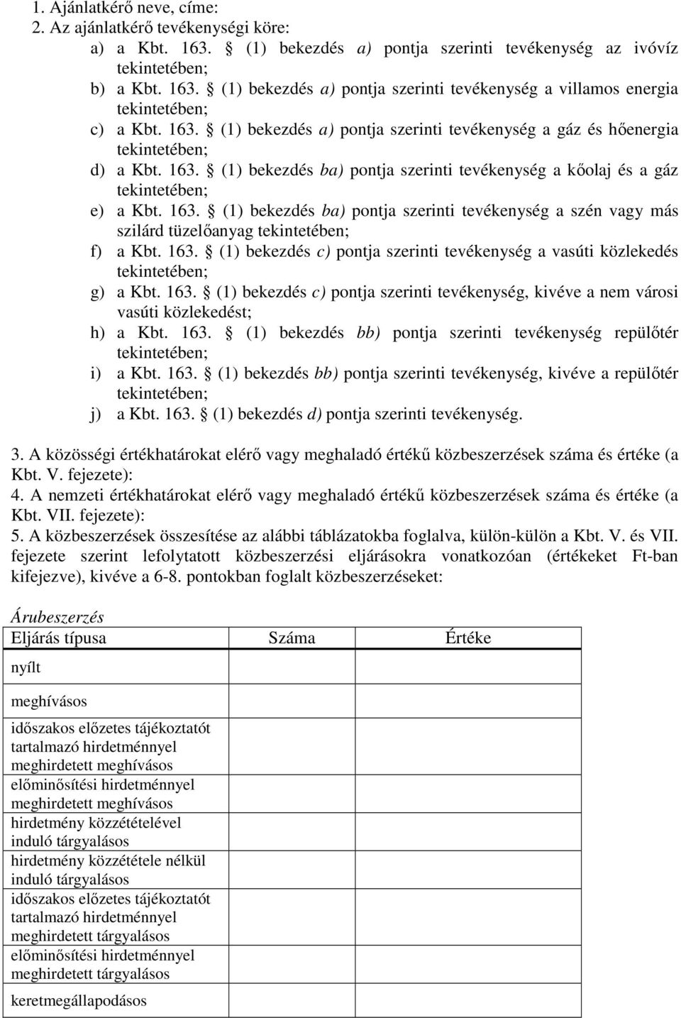 163. (1) bekezdés c) pontja szerinti tevékenység a vasúti közlekedés g) a Kbt. 163. (1) bekezdés c) pontja szerinti tevékenység, kivéve a nem városi vasúti közlekedést; h) a Kbt. 163. (1) bekezdés bb) pontja szerinti tevékenység repülıtér i) a Kbt.