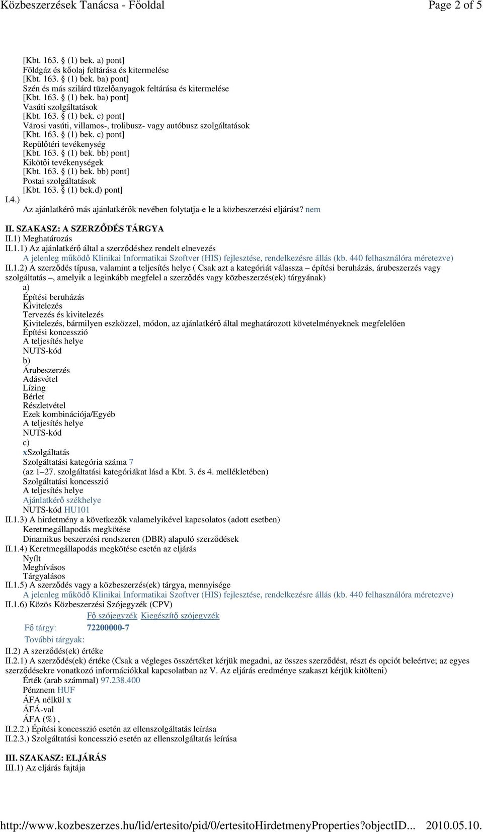 163. (1) bek. bb) pont] Postai szolgáltatások [Kbt. 163. (1) bek.d) pont] I.4.) Az ajánlatkérı más ajánlatkérık nevében folytatja-e le a közbeszerzési eljárást? nem II. SZAKASZ: A SZERZİDÉS TÁRGYA II.