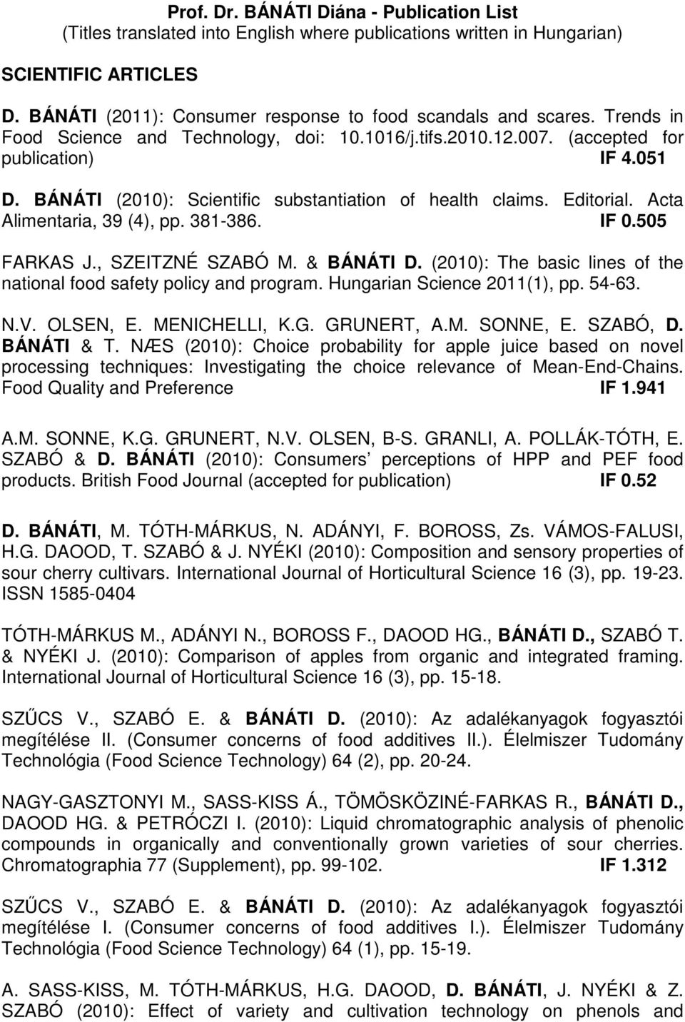 Acta Alimentaria, 39 (4), pp. 381-386. IF 0.505 FARKAS J., SZEITZNÉ SZABÓ M. & BÁNÁTI D. (2010): The basic lines of the national food safety policy and program. Hungarian Science 2011(1), pp. 54-63.