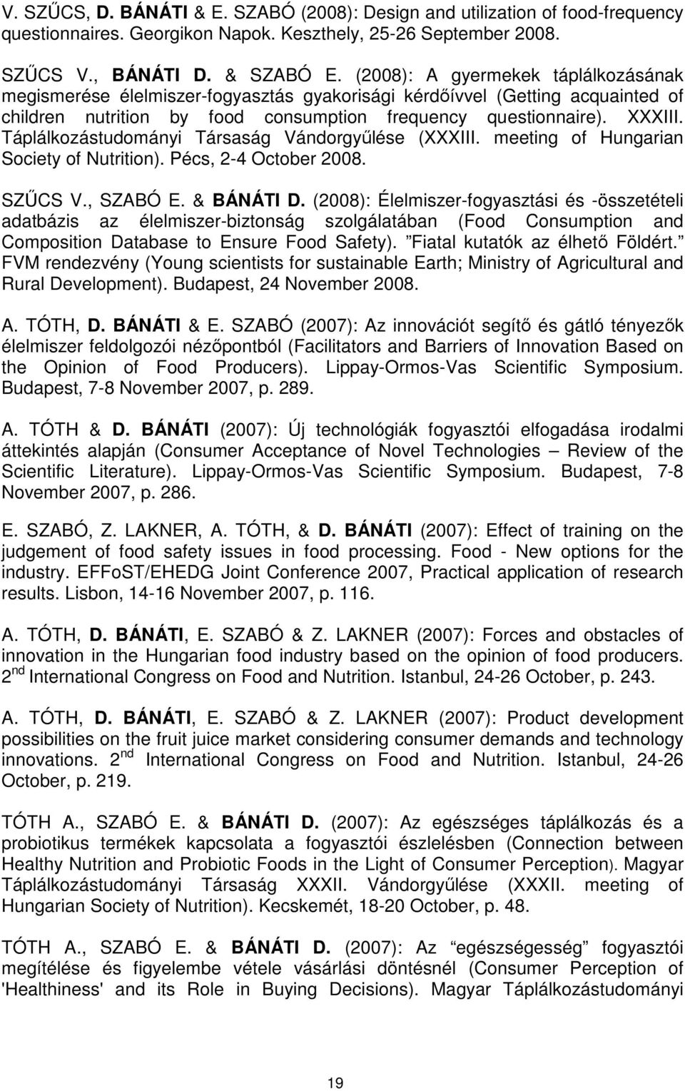 Táplálkozástudományi Társaság Vándorgyűlése (XXXIII. meeting of Hungarian Society of Nutrition). Pécs, 2-4 October 2008. SZŰCS V., SZABÓ E. & BÁNÁTI D.