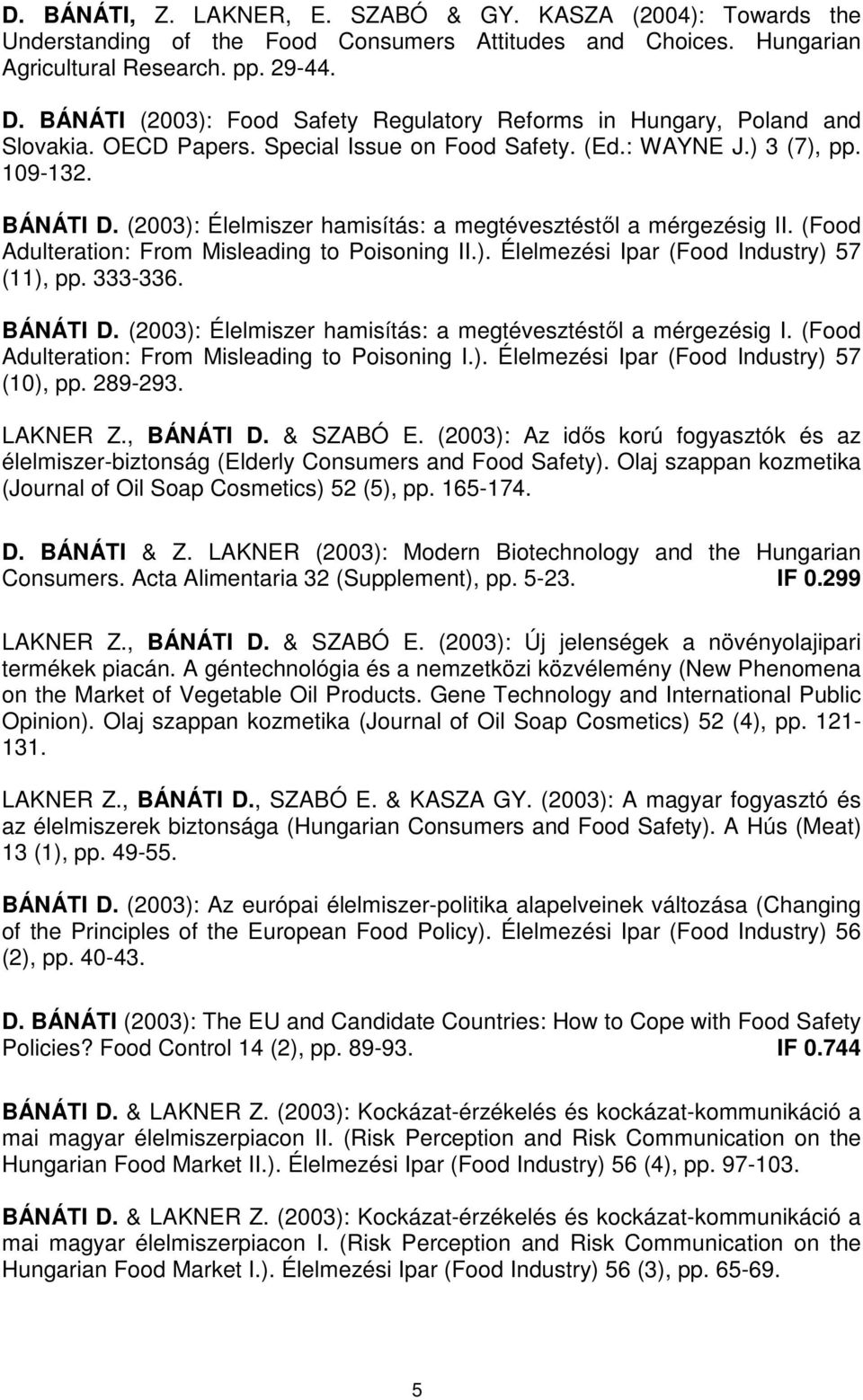 (2003): Élelmiszer hamisítás: a megtévesztéstől a mérgezésig II. (Food Adulteration: From Misleading to Poisoning II.). Élelmezési Ipar (Food Industry) 57 (11), pp. 333-336. BÁNÁTI D.