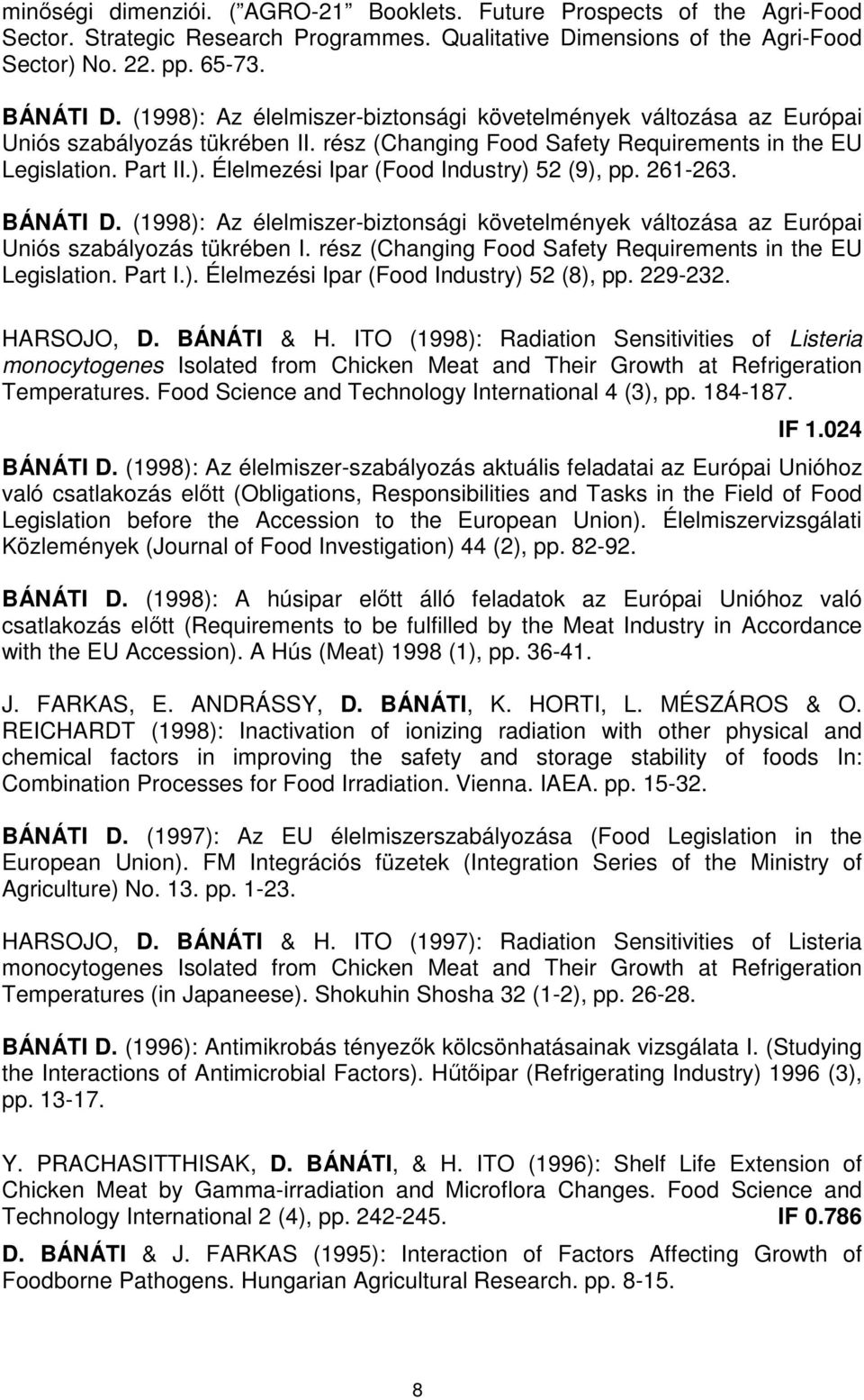 261-263. BÁNÁTI D. (1998): Az élelmiszer-biztonsági követelmények változása az Európai Uniós szabályozás tükrében I. rész (Changing Food Safety Requirements in the EU Legislation. Part I.). Élelmezési Ipar (Food Industry) 52 (8), pp.