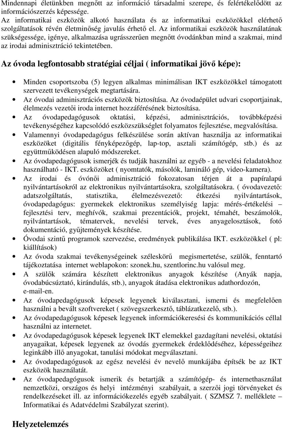 Az informatikai eszközök használatának szükségessége, igénye, alkalmazása ugrásszerűen megnőtt óvodánkban mind a szakmai, mind az irodai adminisztráció tekintetében.