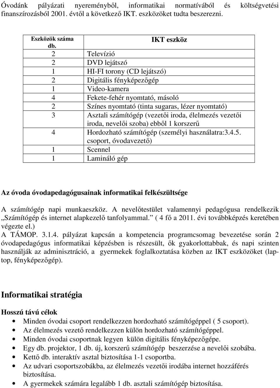 számítógép (vezetői iroda, élelmezés vezetői iroda, nevelői szoba) ebből 1 korszerű 4 Hordozható számítógép (személyi használatra:3.4.5.