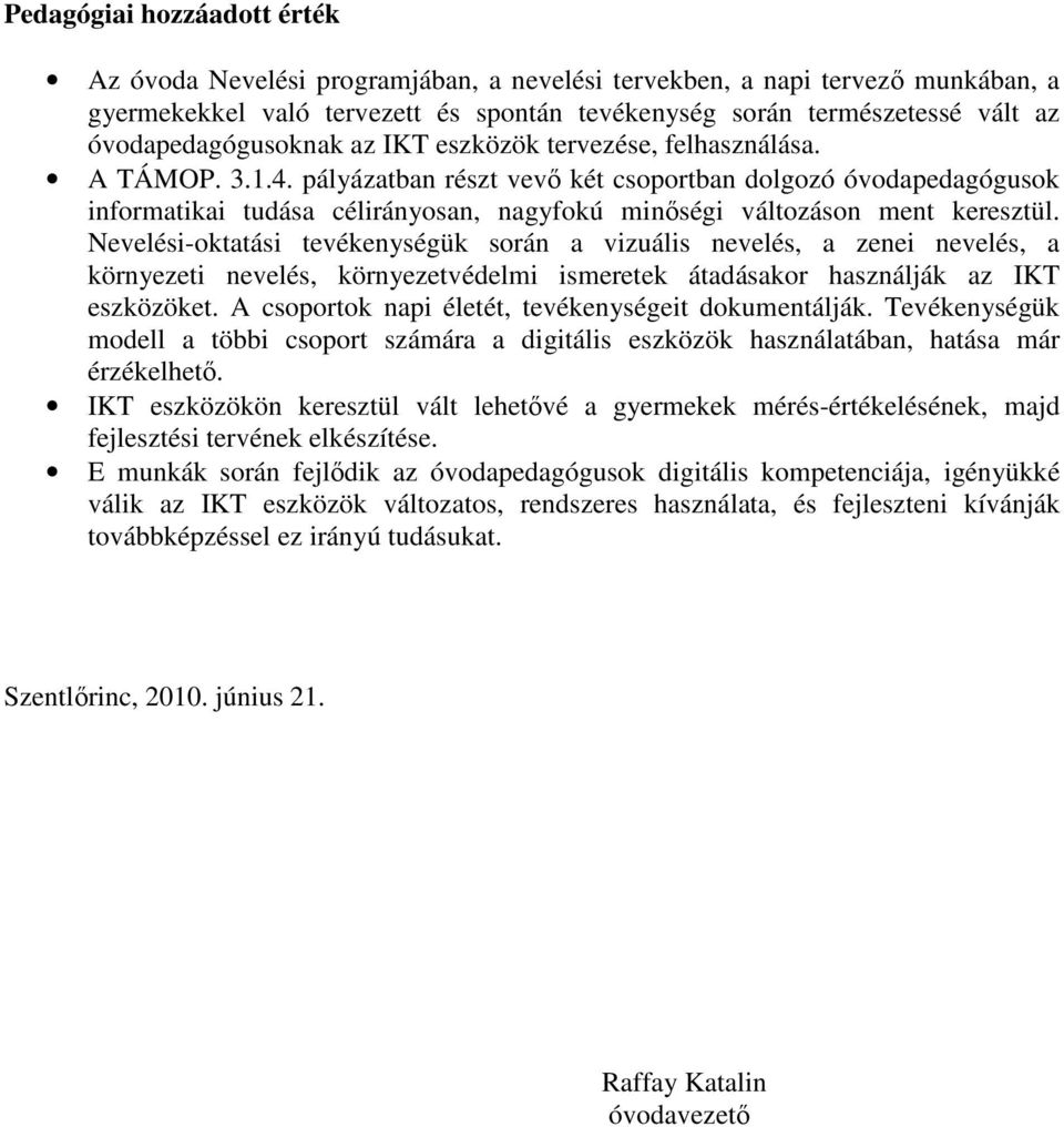 pályázatban részt vevő két csoportban dolgozó óvodapedagógusok informatikai tudása célirányosan, nagyfokú minőségi változáson ment keresztül.