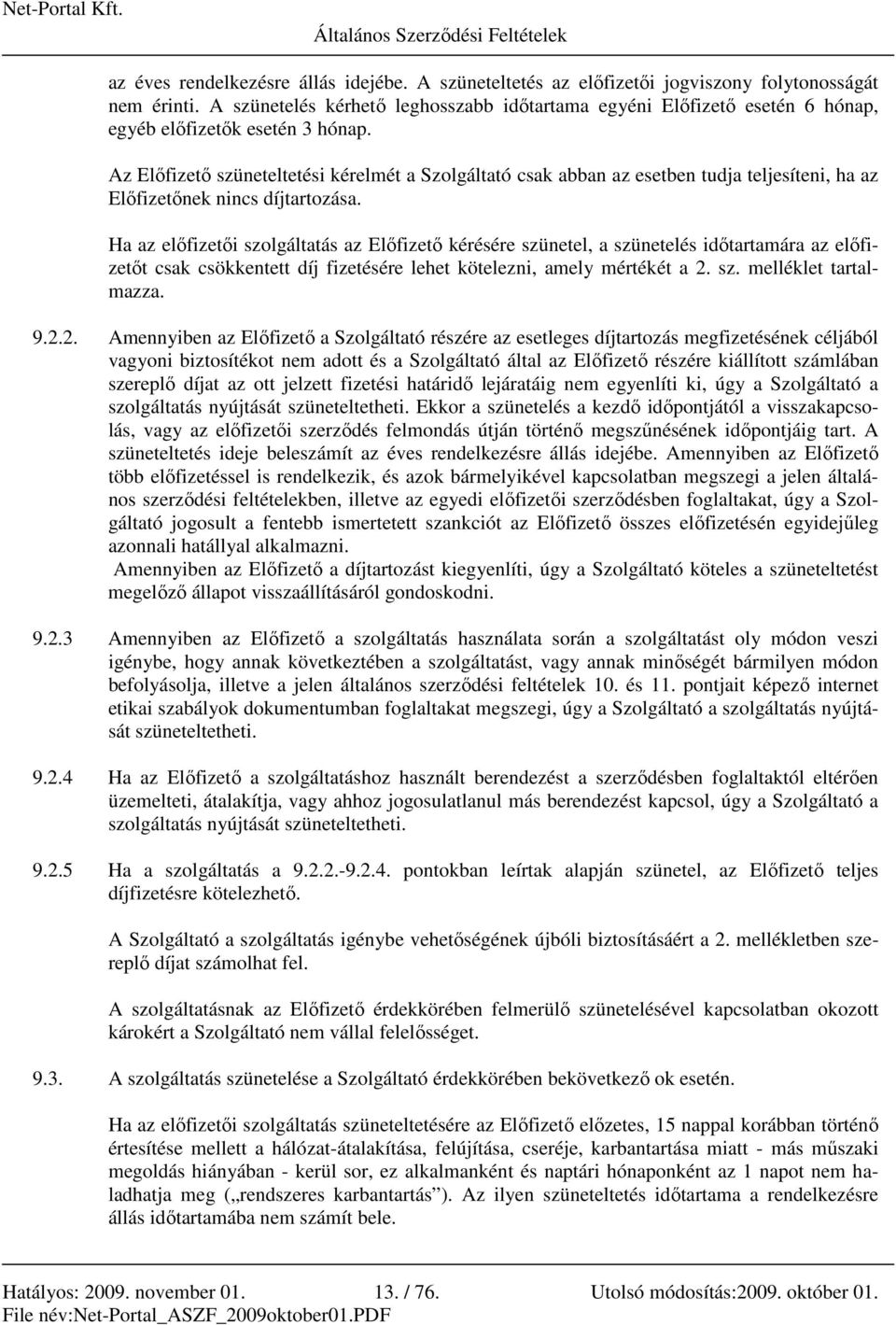 Az Elıfizetı szüneteltetési kérelmét a Szolgáltató csak abban az esetben tudja teljesíteni, ha az Elıfizetınek nincs díjtartozása.