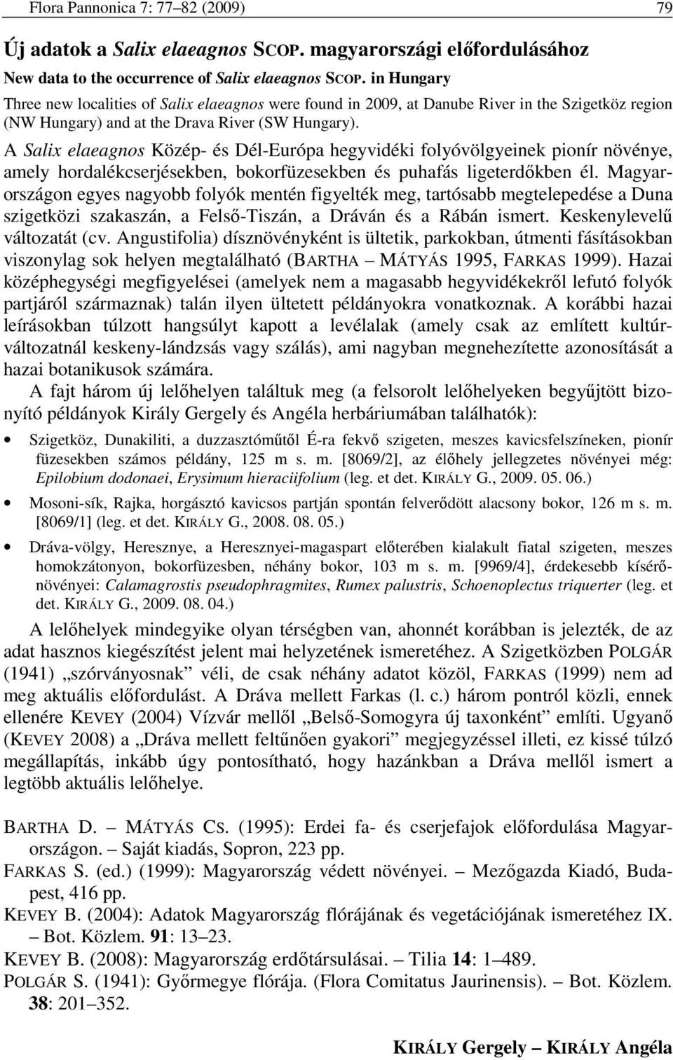 A Salix elaeagnos Közép- és Dél-Európa hegyvidéki folyóvölgyeinek pionír növénye, amely hordalékcserjésekben, bokorfüzesekben és puhafás ligeterdıkben él.