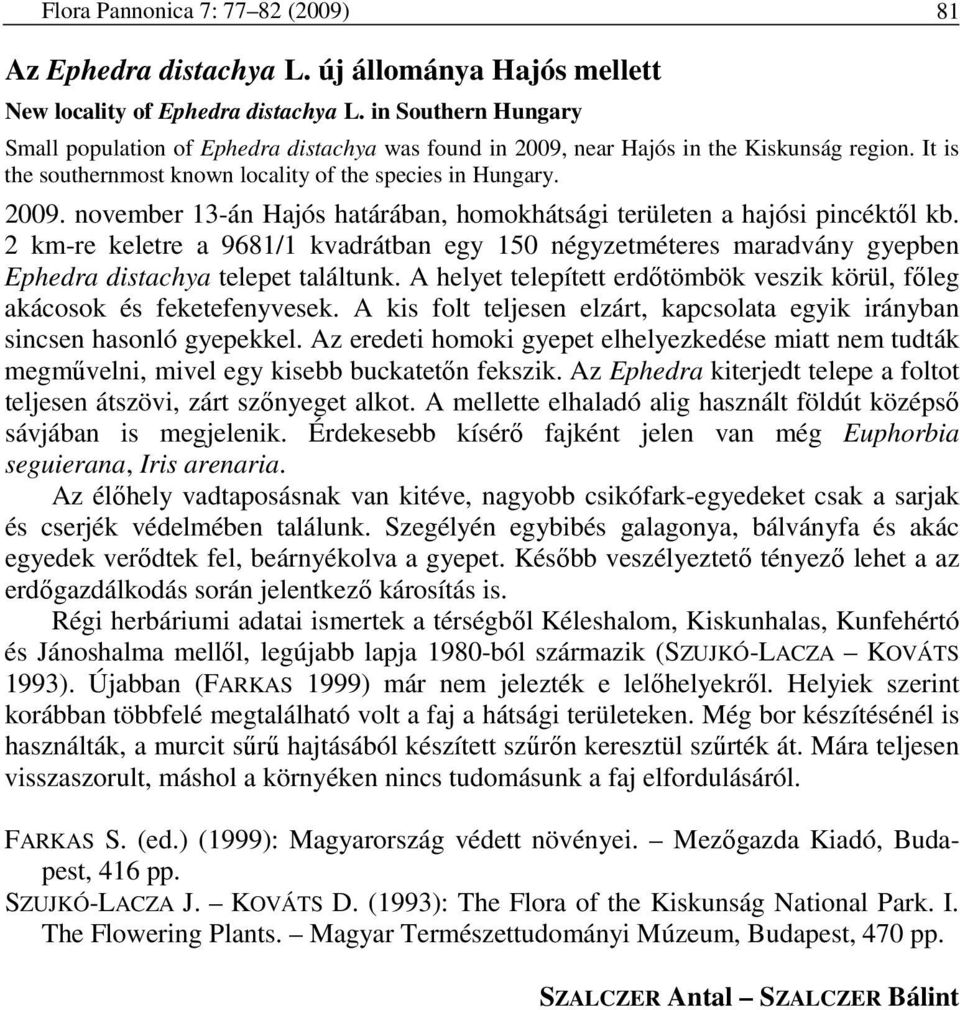 2 km-re keletre a 9681/1 kvadrátban egy 150 négyzetméteres maradvány gyepben Ephedra distachya telepet találtunk. A helyet telepített erdıtömbök veszik körül, fıleg akácosok és feketefenyvesek.