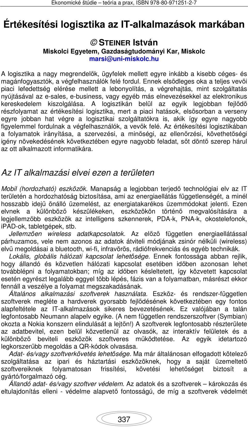 Ennek elsődleges oka a teljes vevői piaci lefedettség elérése mellett a lebonyolítás, a végrehajtás, mint szolgáltatás nyújtásával az e-sales, e-business, vagy egyéb más elnevezésekkel az