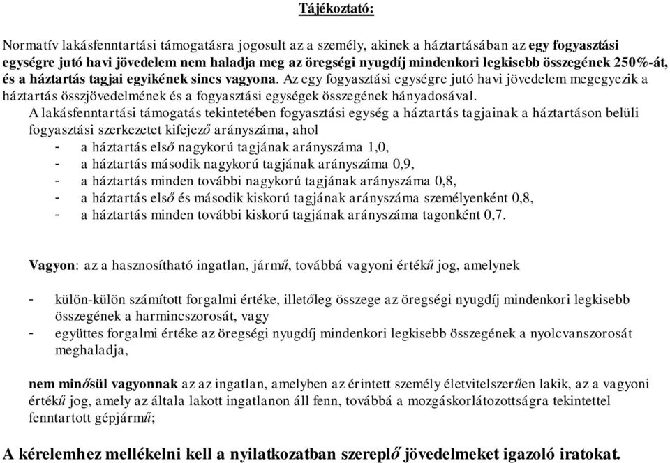 Az egy fogyasztási egységre jutó havi jövedelem megegyezik a háztartás összjövedelmének és a fogyasztási egységek összegének hányadosával.