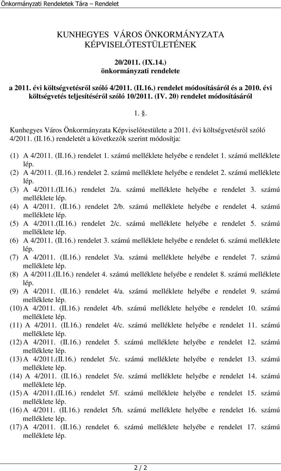 (II.16.) rendeletét a következők szerint módosítja: (1) A 4/2011. (II.16.) rendelet 1. számú melléklete helyébe e rendelet 1. számú melléklete lép. (2) A 4/2011. (II.16.) rendelet 2.