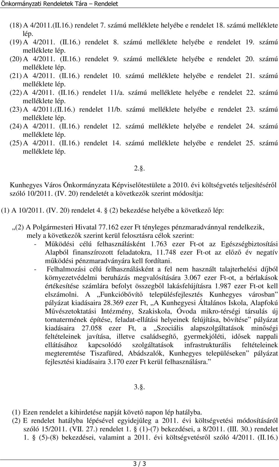 számú melléklete helyébe e rendelet 21. számú melléklete lép. (22) A 4/2011. (II.16.) rendelet 11/a. számú melléklete helyébe e rendelet 22. számú melléklete lép. (23) A 4/2011.(II.16.) rendelet 11/b.