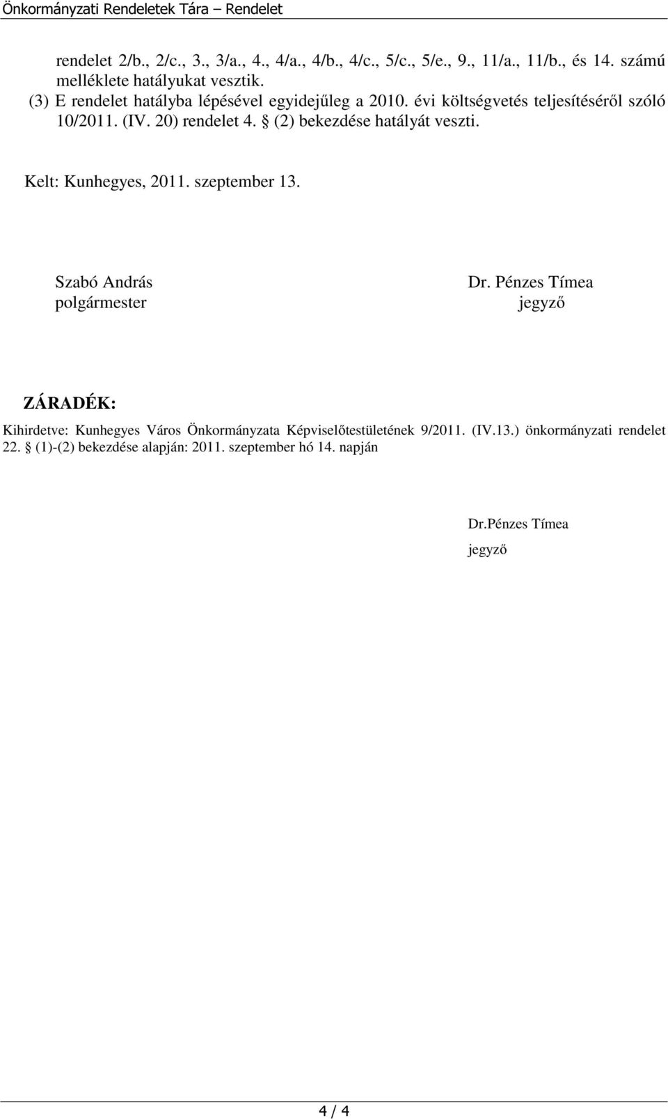 20) rendelet 4. (2) bekezdése hatályát veszti. Kelt: Kunhegyes, 2011. szeptember 13. Szabó András polgármester Dr.