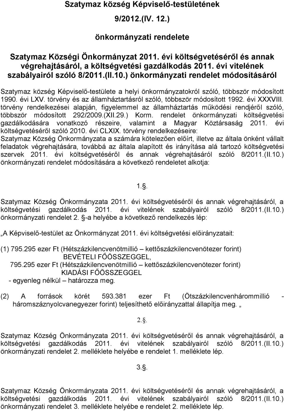 törvény és az államháztartásról szóló, többször módosított 199. évi XXXVIII. törvény rendelkezései alapján, figyelemmel az államháztartás működési rendjéről szóló, többször módosított 9/009.(XII.9.) Korm.