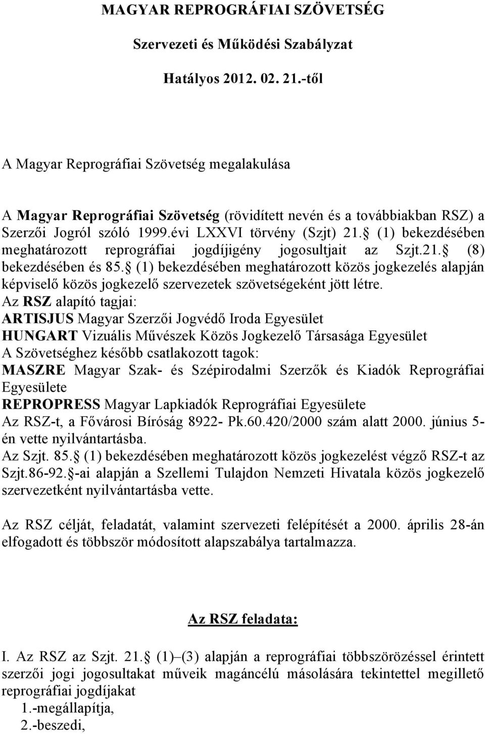 (1) bekezdésében meghatározott reprográfiai jogdíjigény jogosultjait az Szjt.21. (8) bekezdésében és 85.