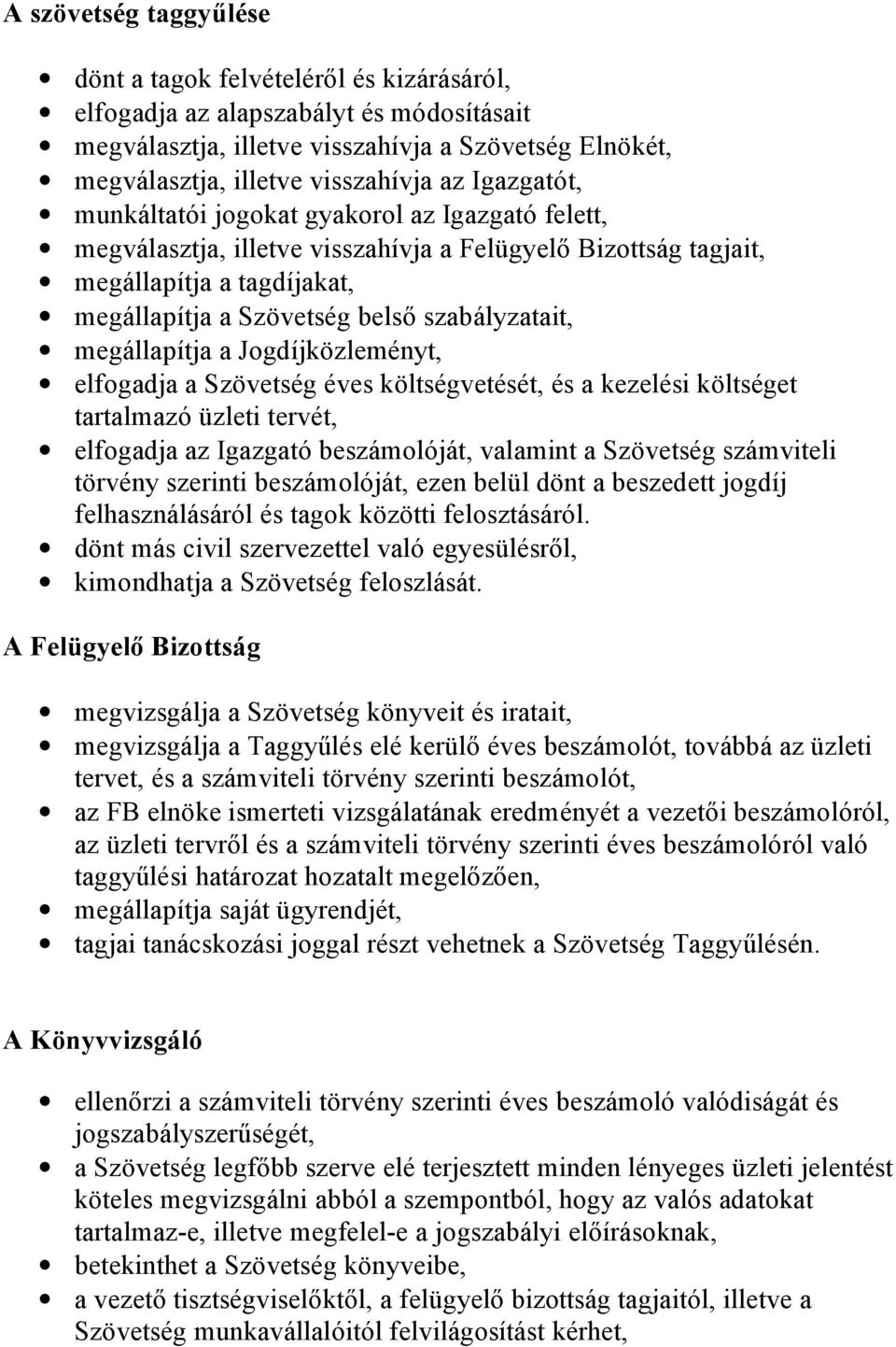 megállapítja a Jogdíjközleményt, elfogadja a Szövetség éves költségvetését, és a kezelési költséget tartalmazó üzleti tervét, elfogadja az Igazgató beszámolóját, valamint a Szövetség számviteli