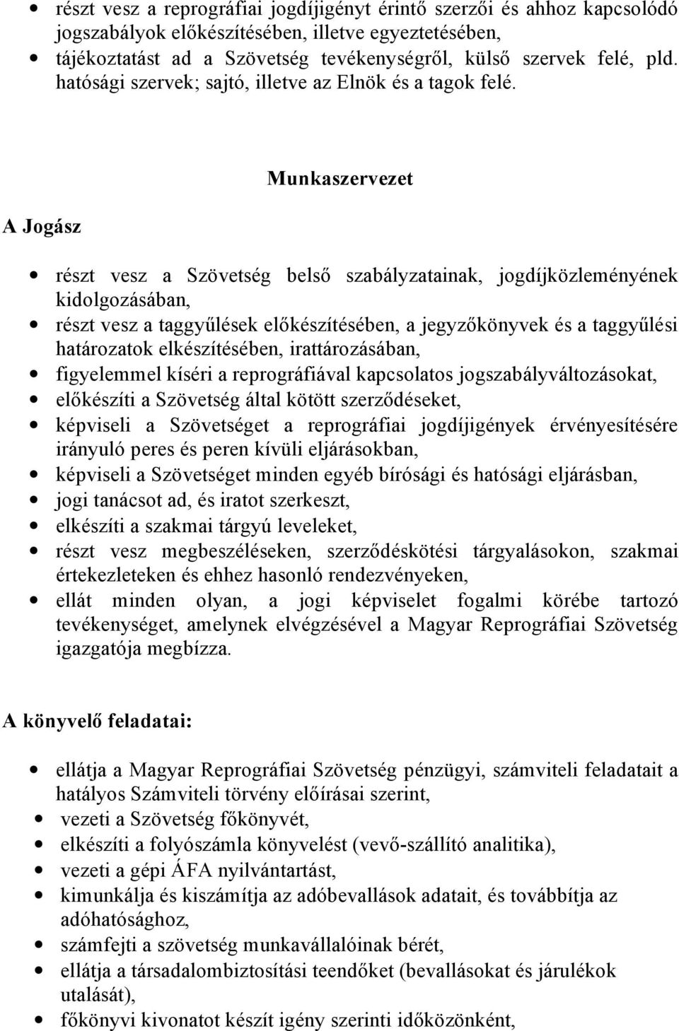 A Jogász Munkaszervezet részt vesz a Szövetség belső szabályzatainak, jogdíjközleményének kidolgozásában, részt vesz a taggyűlések előkészítésében, a jegyzőkönyvek és a taggyűlési határozatok