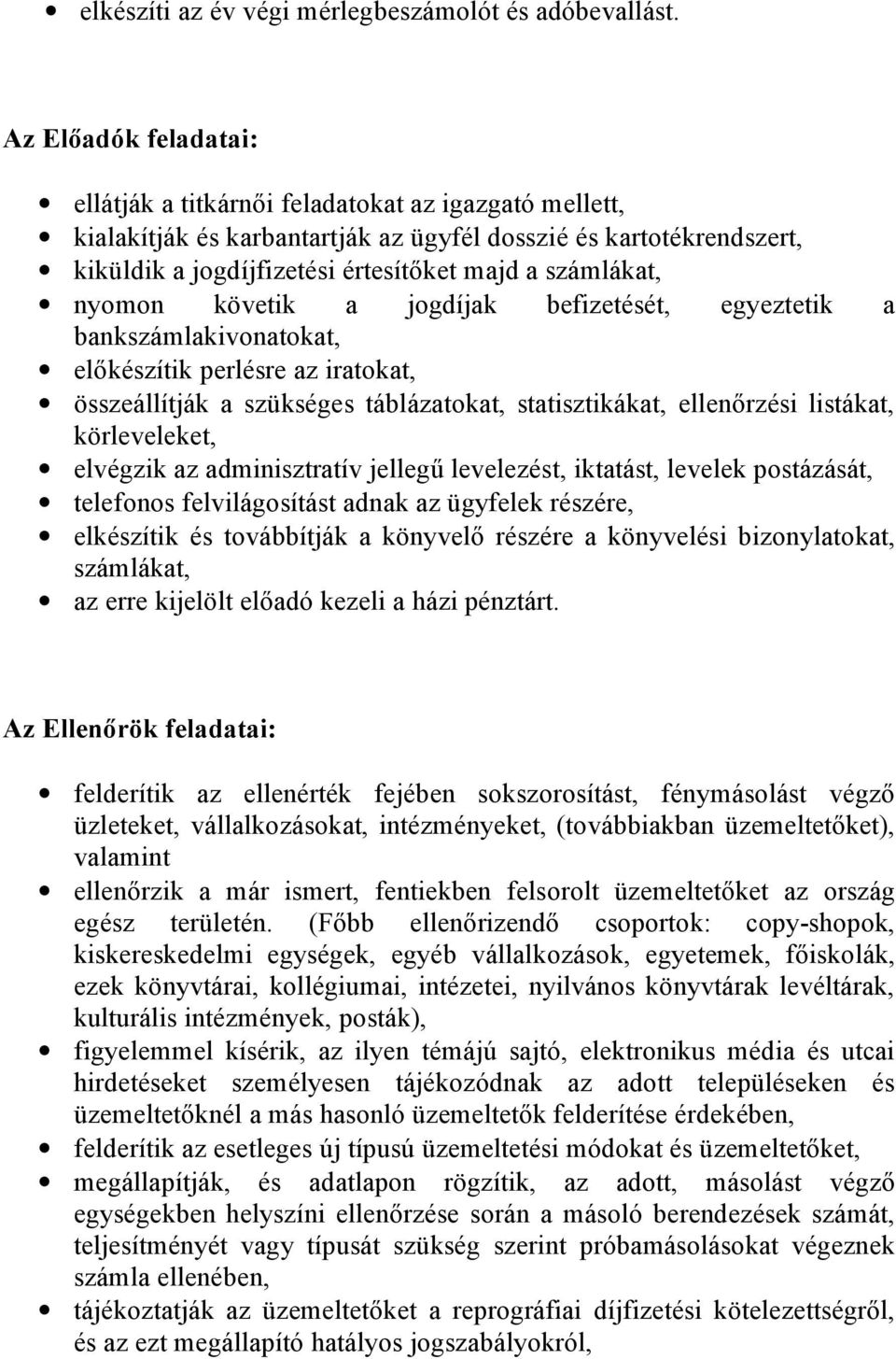 számlákat, nyomon követik a jogdíjak befizetését, egyeztetik a bankszámlakivonatokat, előkészítik perlésre az iratokat, összeállítják a szükséges táblázatokat, statisztikákat, ellenőrzési listákat,