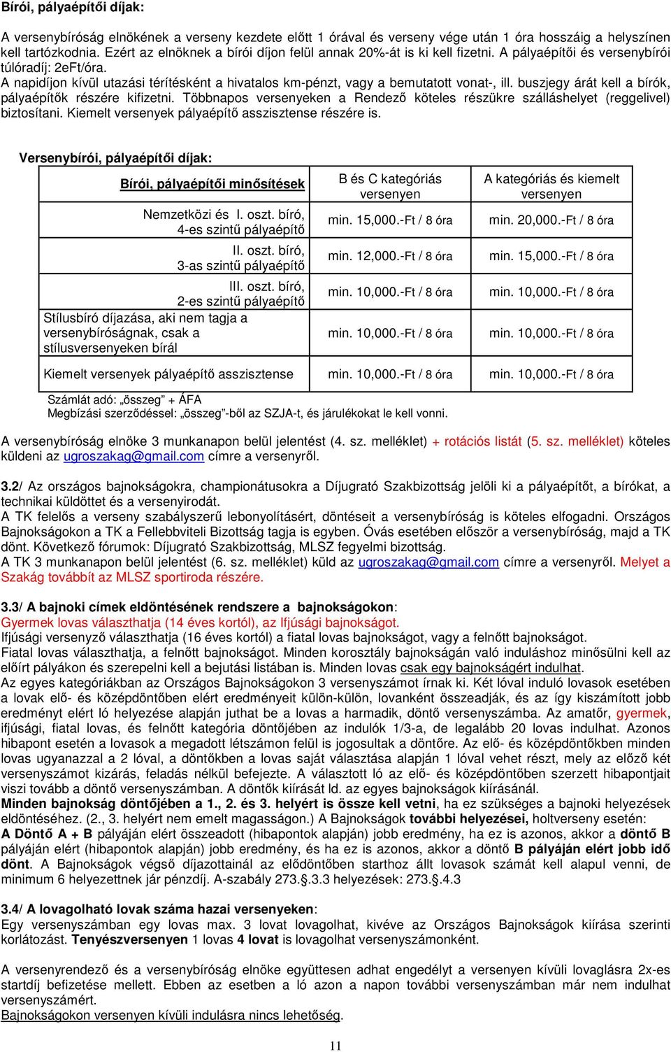 A napidíjon kívül utazási térítésként a hivatalos km-pénzt, vagy a bemutatott vonat-, ill. buszjegy árát kell a bírók, pályaépítők részére kifizetni.