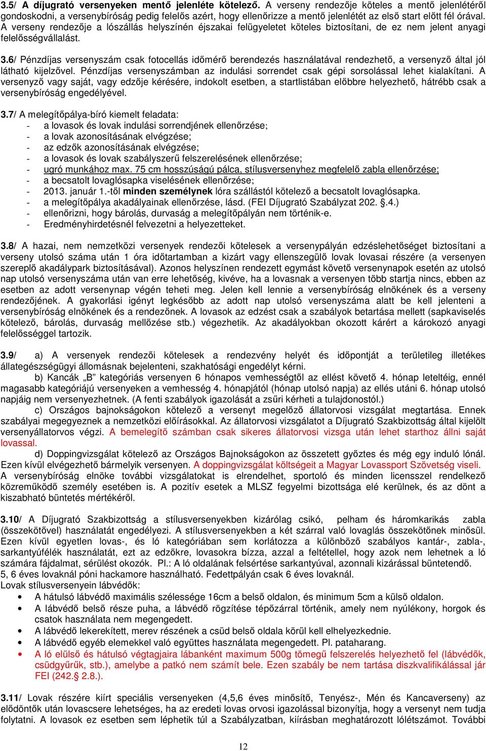 A verseny rendezője a lószállás helyszínén éjszakai felügyeletet köteles biztosítani, de ez nem jelent anyagi felelősségvállalást. 3.