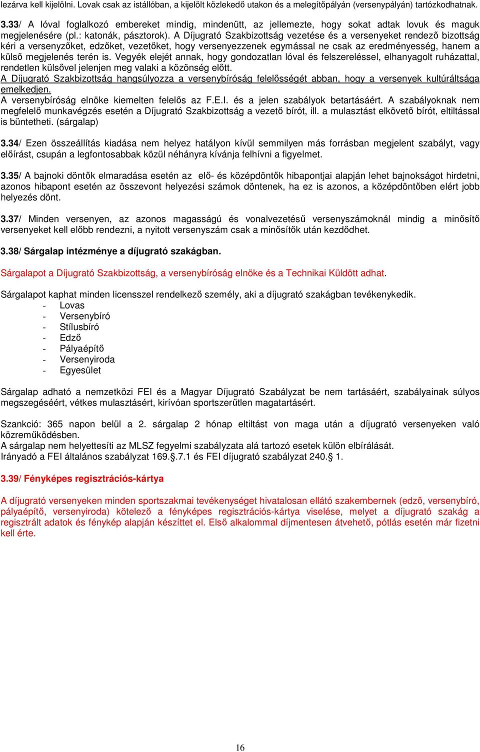 A Díjugrató Szakbizottság vezetése és a versenyeket rendező bizottság kéri a versenyzőket, edzőket, vezetőket, hogy versenyezzenek egymással ne csak az eredményesség, hanem a külső megjelenés terén